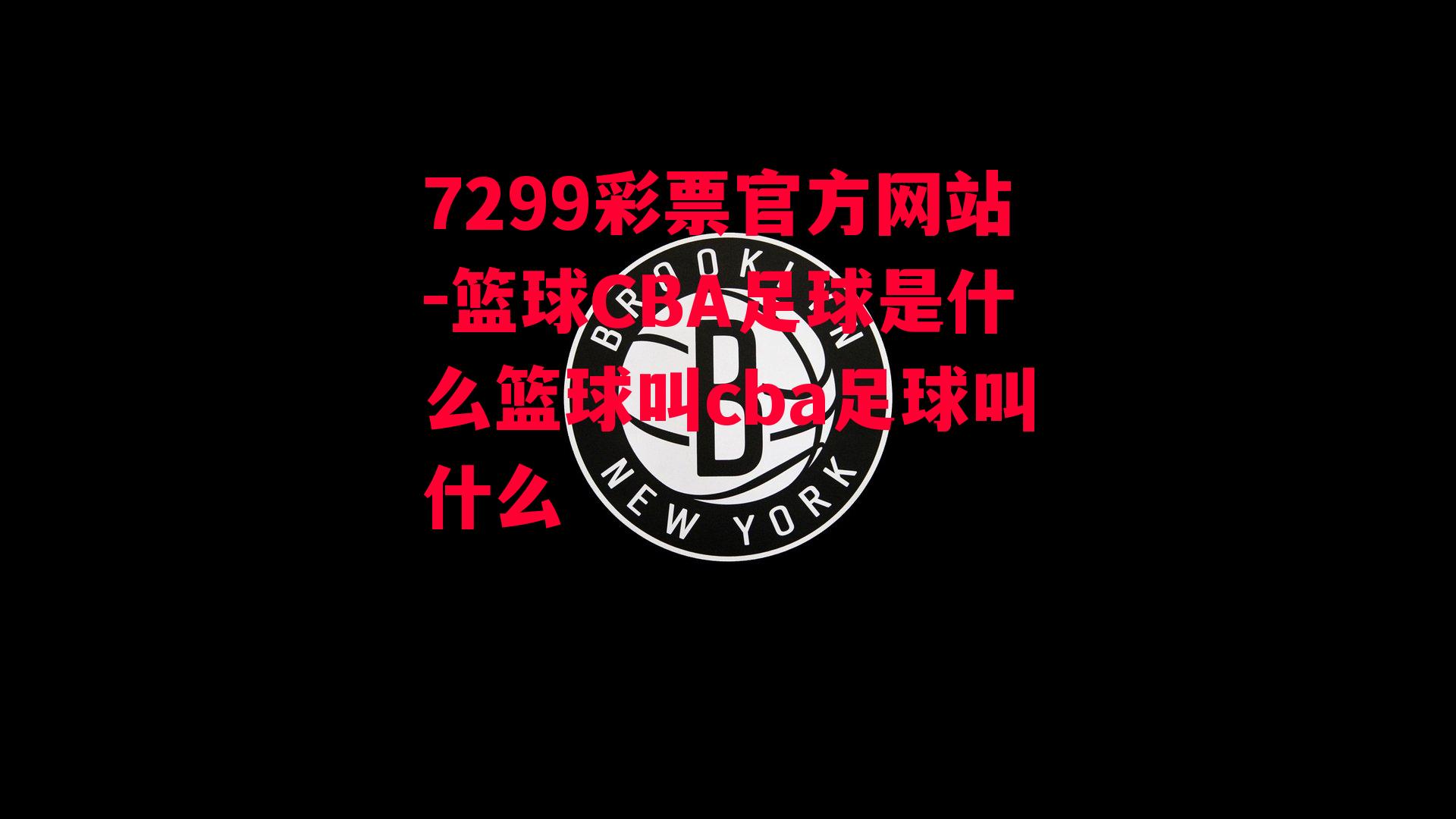 7299彩票官方网站-篮球CBA足球是什么篮球叫cba足球叫什么